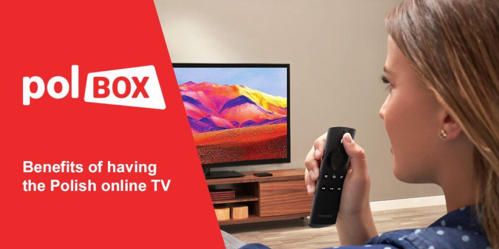 Benefits Of Having The Polish Online Tv And Why You Should Choose Polbox.TV